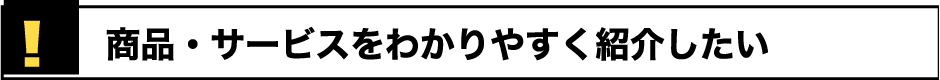 商品・サービスをわかりやすく紹介したい