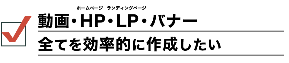 動画・HP・LP・バナー全てを効率的に作成したい