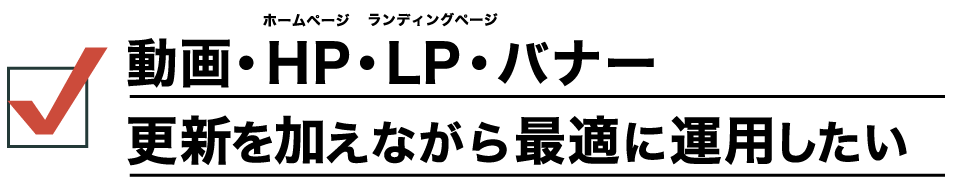 動画・HP・LP・バナー更新を加えながら最適に運用したい